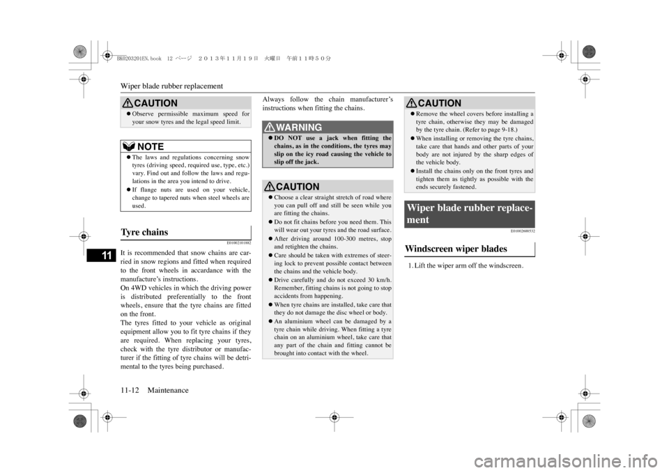 MITSUBISHI OUTLANDER SPORT 2014 3.G Owners Manual Wiper blade rubber replacement11-12 Maintenance
11
E01002101882
It  is  recommended  that  snow  chains  are  car-ried in snow regions and fitted when requiredto  the  front  wheels  in  accardance  w