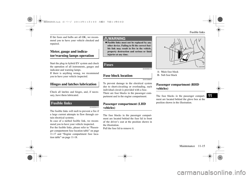 MITSUBISHI OUTLANDER SPORT 2014 3.G Owners Manual Fusible links
Maintenance 11-15
11
If  the  fuses  and  bulbs  are  all  OK,  we  recom-mend  you  to  have  your  vehicle  checked  andrepaired.Start the plug-in hybrid EV system and checkthe  operat