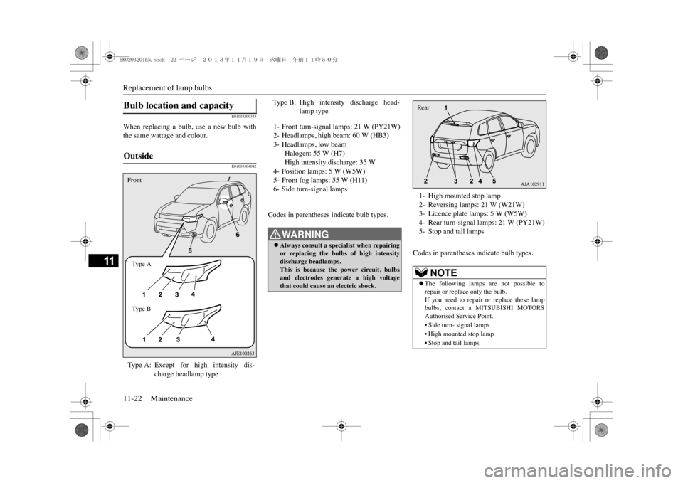 MITSUBISHI OUTLANDER SPORT 2014 3.G Owners Manual Replacement of lamp bulbs11-22 Maintenance
11
E01003200333
When  replacing  a  bulb,  use  a  new  bulb  withthe same wattage and colour.
E01003304042
Codes in parentheses indicate bulb types.
Codes i