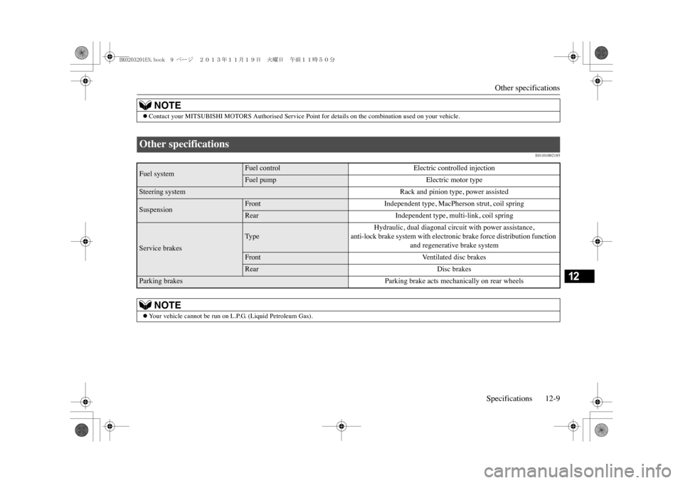 MITSUBISHI OUTLANDER SPORT 2014 3.G Owners Manual Other specifications
Specifications 12-9
12
E01101002185
NOTE
�zContact your MITSUBISHI MOTORS Aut
horised Service Point for details on 
the combination used on your vehicle.
Other specifications Fuel