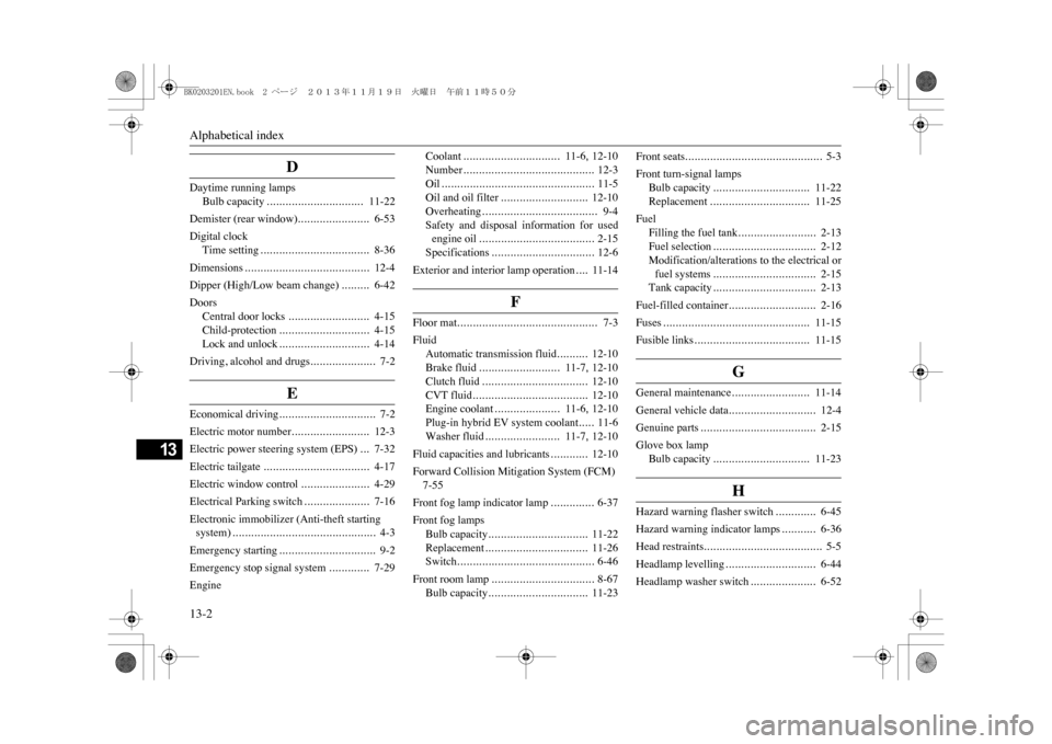 MITSUBISHI OUTLANDER SPORT 2014 3.G Owners Manual Alphabetical index13-2
13
D
Daytime running lamps
Bulb capacity
...............................
11-22
Demister (rear window)
.......................
6-53
Digital clock
Time setting
...................
