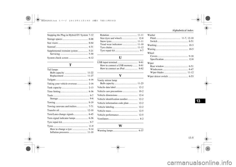 MITSUBISHI OUTLANDER SPORT 2014 3.G Owners Manual Alphabetical index
13-5
13
Stopping the Plug-in Hybrid EV System 7-12Storage spaces
....................................
8-68
Sun visors
..........................................
8-64
Sunroof
.......