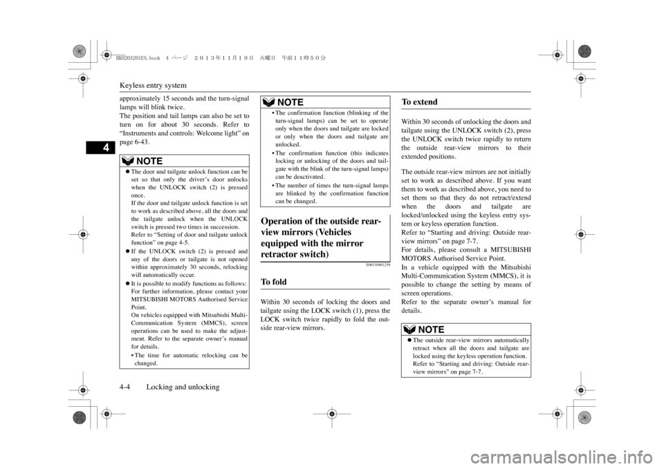 MITSUBISHI OUTLANDER SPORT 2014 3.G Owners Manual Keyless entry system4-4 Locking and unlocking
4
approximately 15 seconds and the turn-signallamps will blink twice.The position and tail lamps can also be set toturn  on  for  about  30  seconds.  Ref