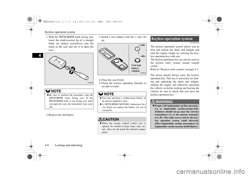 MITSUBISHI OUTLANDER SPORT 2014 3.G Owners Manual Keyless operation system4-6 Locking and unlocking
4
1. With  the  MITSUBISHI  mark  facing  you,insert  the  cloth-covered  tip  of  a  straightblade  (or  minus)  screwdriver  into  thenotch  in  the