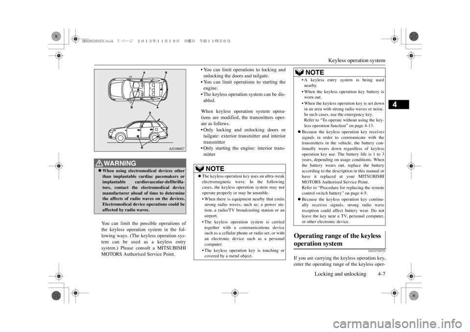 MITSUBISHI OUTLANDER SPORT 2014 3.G Owners Manual Keyless operation system
Locking and unlocking 4-7
4
Yo u   c a n   l i m i t   t h e   p o s s i b l e   o p e r a t i o n s   o fthe  keyless  operation  system  in  the  fol-lowing  ways.  (The  ke