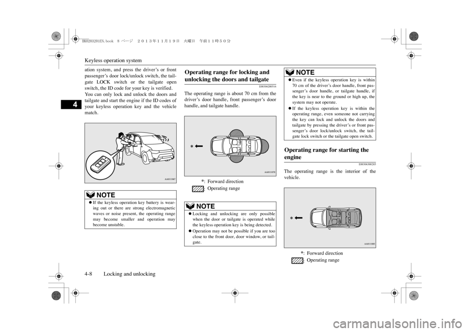 MITSUBISHI OUTLANDER SPORT 2014 3.G Owners Manual Keyless operation system4-8 Locking and unlocking
4
ation  system,  and  press  the  driver’s  or  frontpassenger’s door lock/unlock switch, the tail-gate  LOCK  switch  or  the  tailgate  openswi