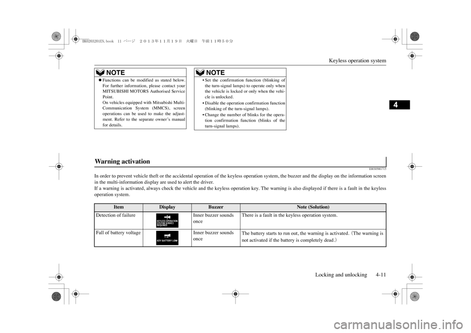 MITSUBISHI OUTLANDER SPORT 2014 3.G Owners Manual Keyless operation system
Locking and unlocking 4-11
4
E00305901715
In order to prevent vehicle theft or the accidental operation of
 the keyless operation system, the buzzer and the display on th
e in