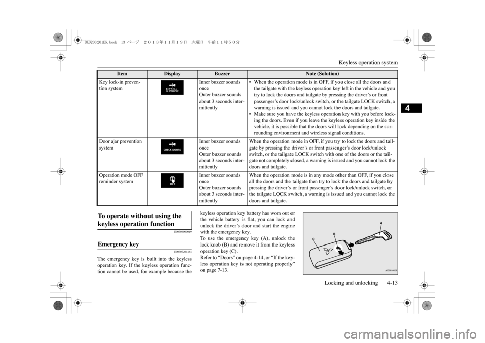 MITSUBISHI OUTLANDER SPORT 2014 3.G Owners Manual Keyless operation system
Locking and unlocking 4-13
4
E00306000019E00307201464
The  emergency  key  is  built  into  the  keylessoperation  key.  If  the  keyless  operation  func-tion  cannot  be use
