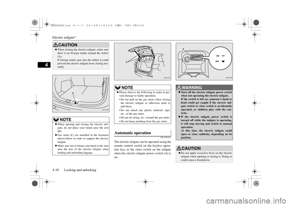 MITSUBISHI OUTLANDER SPORT 2014 3.G Owners Manual Electric tailgate*4-18 Locking and unlocking
4
E00313001034
The electric tailgate can be operated using theremote  control  switch  on  the  keyless  opera-tion  key,  or  the  close  switch  on  the 