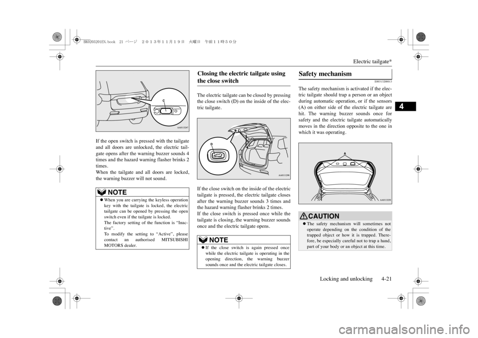 MITSUBISHI OUTLANDER SPORT 2014 3.G Owners Manual Electric tailgate*
Locking and unlocking 4-21
4
If the open switch is pressed with the tailgateand  all  doors  are  unlocked,  the  electric  tail-gate opens after the warning buzzer sounds 4times an