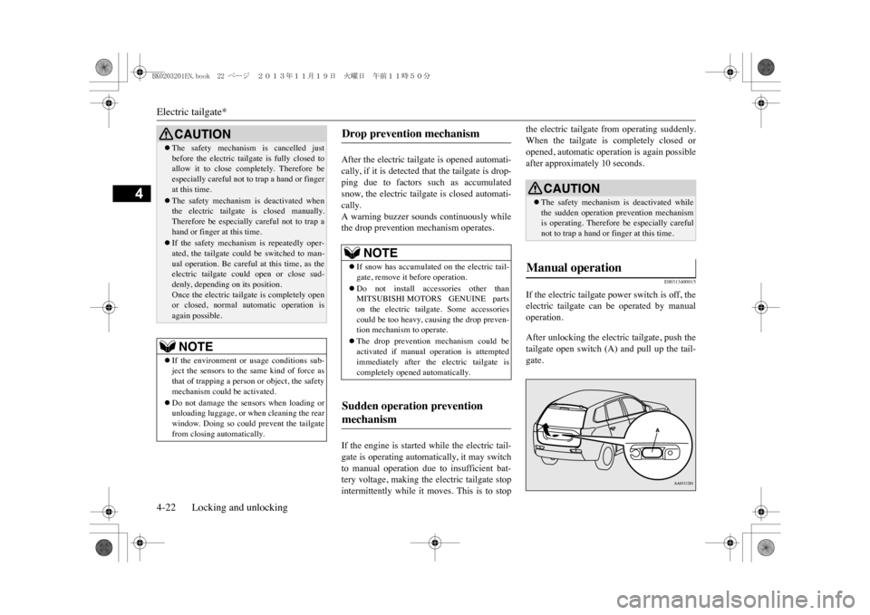 MITSUBISHI OUTLANDER SPORT 2014 3.G Owners Manual Electric tailgate*4-22 Locking and unlocking
4
After the electric tailgate is opened automati-cally, if it is detected that the tailgate is drop-ping  due  to  factors  such  as  accumulatedsnow,  the