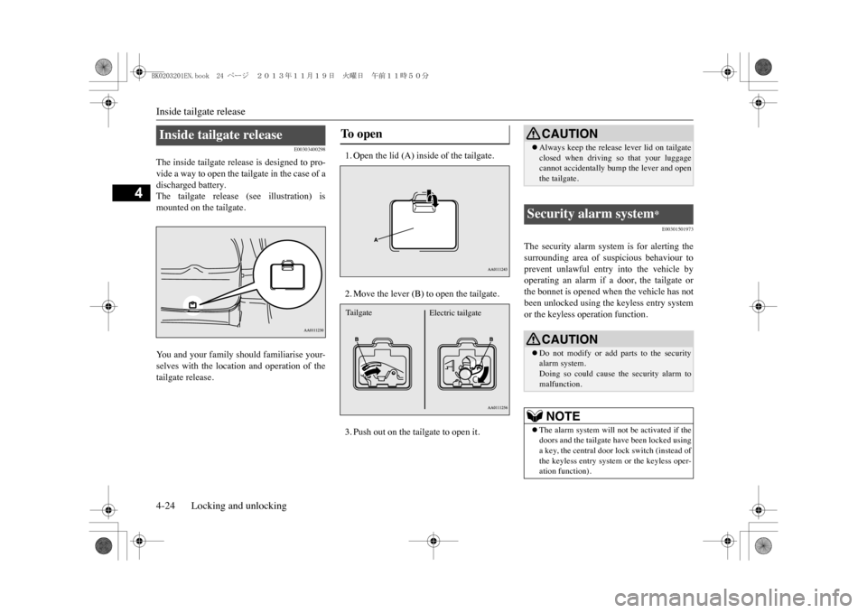 MITSUBISHI OUTLANDER SPORT 2014 3.G Owners Manual Inside tailgate release4-24 Locking and unlocking
4
E00303400298
The inside tailgate release is designed to pro-vide a way to open the tailgate in the case of adischarged battery.The  tailgate  releas