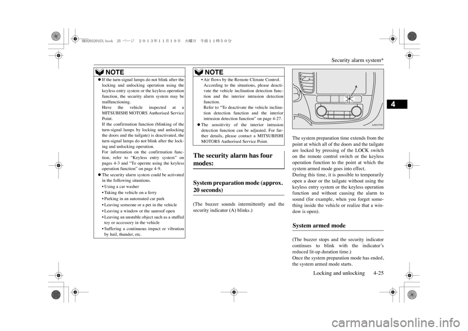MITSUBISHI OUTLANDER SPORT 2014 3.G Owners Manual Security alarm system*
Locking and unlocking 4-25
4
(The  buzzer  sounds  intermittently  and  thesecurity indicator (A) blinks.)
The system preparation time extends from thepoint at which all of the 