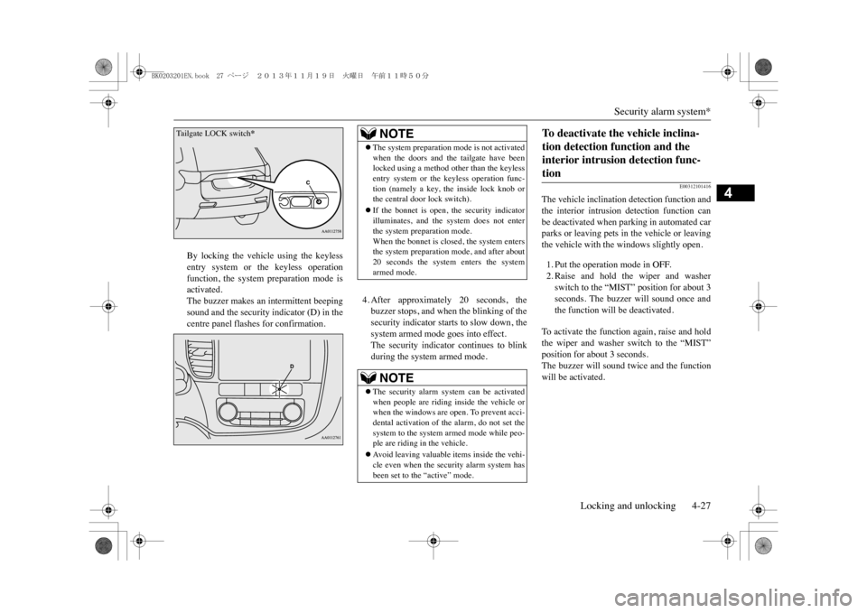 MITSUBISHI OUTLANDER SPORT 2014 3.G Owners Manual Security alarm system*
Locking and unlocking 4-27
4
By  locking  the  vehicle  using  the  keylessentry  system  or  the  keyless  operationfunction,  the  system  preparation  mode  isactivated.The b