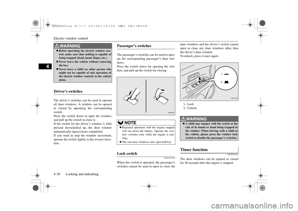 MITSUBISHI OUTLANDER SPORT 2014 3.G Owners Manual Electric window control4-30 Locking and unlocking
4
The  driver’s  switches  can  be  used  to  operateall  door  windows.  A  window  can  be  openedor  closed  by  operating  the  correspondingswi