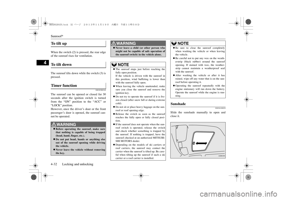 MITSUBISHI OUTLANDER SPORT 2014 3.G Manual PDF Sunroof*4-32 Locking and unlocking
4
When the switch (2) is pressed, the rear edgeof the sunroof rises for ventilation.The sunroof tilts down while the switch (3) ispressed.
E00303900349
The  sunroof 