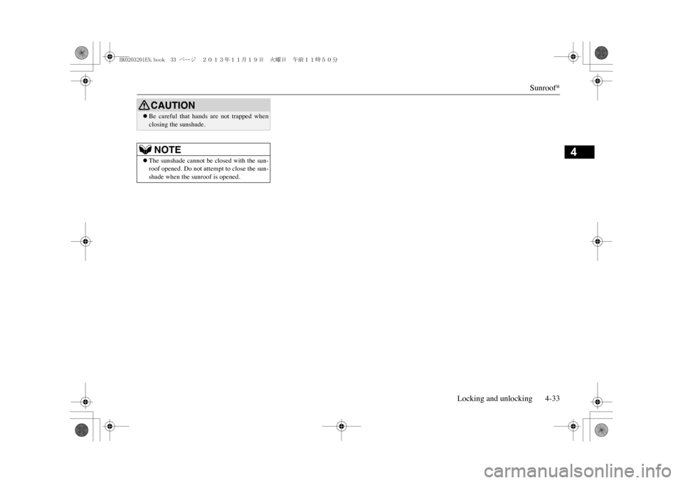 MITSUBISHI OUTLANDER SPORT 2014 3.G Manual PDF Sunroof*
Locking and unlocking 4-33
4
CAUTION�zBe  careful  that  hands  are  not  trapped  whenclosing the sunshade.NOTE
�zThe sunshade cannot be 
closed with the sun-
roof opened. Do not attempt to 