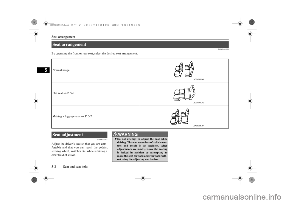 MITSUBISHI OUTLANDER SPORT 2014 3.G Owners Manual Seat arrangement5-2 Seat and seat belts
5
E00400201886
By operating the front or rear seat, select the desired seat arrangement.
E00400300675
Adjust  the  driver’s  seat  so  that  you  are  com-for