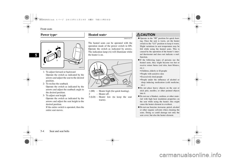 MITSUBISHI OUTLANDER SPORT 2014 3.G Owners Manual Front seats5-4 Seat and seat belts
5
E00401102137
The  heated  seats  can  be  operated  with  theoperation  mode  of  the  power  switch  in  ON.Operate  the  switch  as  indicated  by  arrows.The in