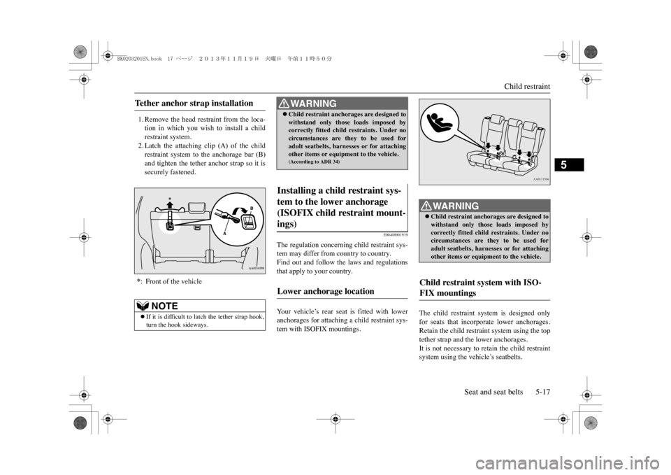 MITSUBISHI OUTLANDER SPORT 2014 3.G Owners Manual Child restraint
Seat and seat belts 5-17
5
1. Remove the head restraint from the loca-tion in which you wish to install a childrestraint system.2. Latch the attaching clip (A) of t MITSUBISHI OUTLANDER SPORT 2014 3.G Owners Manual Child restraint
Seat and seat belts 5-17
5
1. Remove the head restraint from the loca-tion in which you wish to install a childrestraint system.2. Latch the attaching clip (A) of t