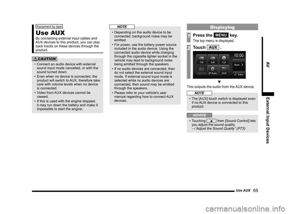 MITSUBISHI OUTLANDER SPORT 2014 3.G Display Audio Manual Use AUX   65
AVExternal Input Devices
Equipment by type
Use AUX
By	connecting	external	input	cables	and	
AUX devices to this product, you can play 
back tracks on these devices through the 
product.
C