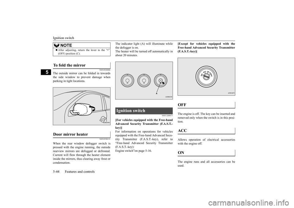 MITSUBISHI OUTLANDER SPORT 2014 3.G Owners Manual Ignition switch 5-44 Features and controls
5
N00549200086
The outside mirror can be folded in towards the side window to prevent damage when parking in tight locations.
N00549300191
When the rear wind MITSUBISHI OUTLANDER SPORT 2014 3.G Owners Manual Ignition switch 5-44 Features and controls
5
N00549200086
The outside mirror can be folded in towards the side window to prevent damage when parking in tight locations.
N00549300191
When the rear wind