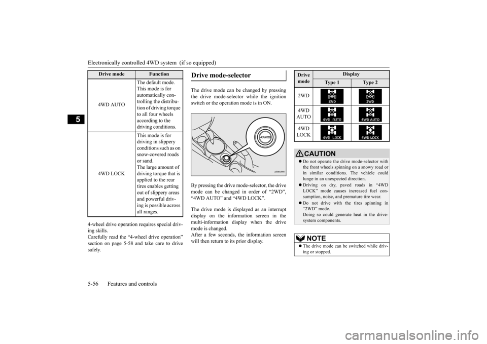 MITSUBISHI OUTLANDER SPORT 2014 3.G Owners Manual Electronically controlled 4WD system  (if so equipped) 5-56 Features and controls
5
4-wheel drive operation requires special driv- ing skills.Carefully read the “4-wheel drive operation” section o