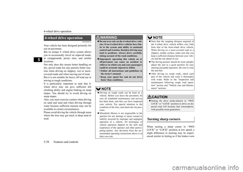 MITSUBISHI OUTLANDER SPORT 2014 3.G Owners Manual 4-wheel drive operation 5-58 Features and controls
5
N00530600156
Your vehicle has been designed primarily for use on pavement.But its unique 4 -wheel drive system allows you to occasionally travel on