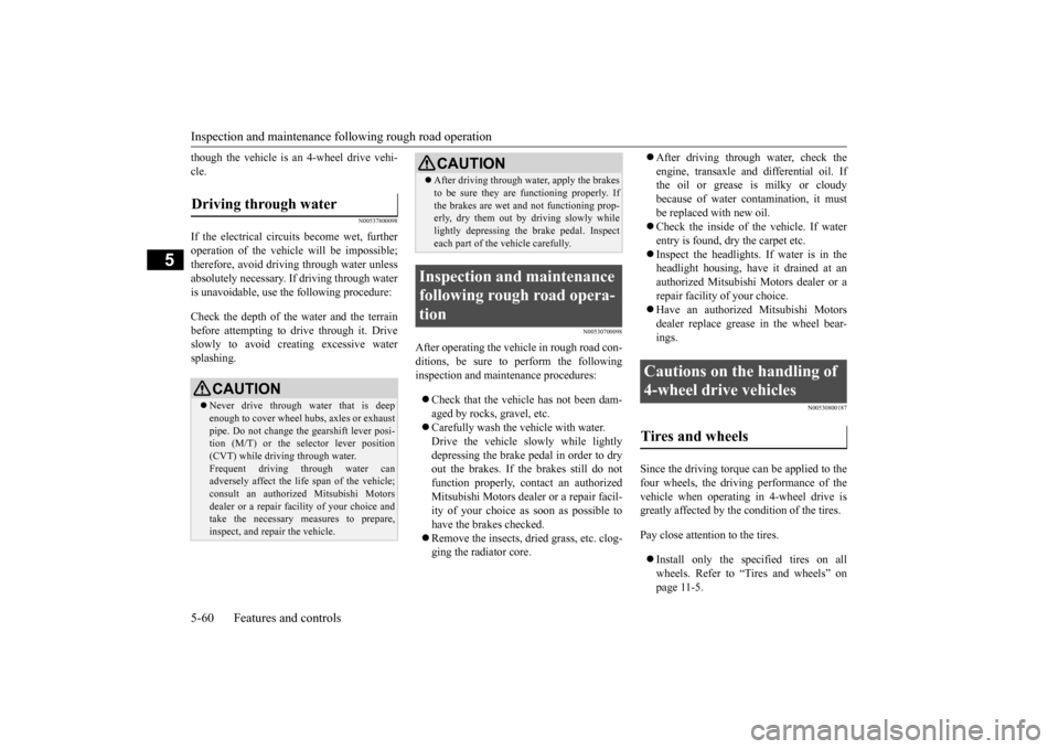 MITSUBISHI OUTLANDER SPORT 2014 3.G Owners Manual Inspection and maintenance foll
owing rough road operation 
5-60 Features and controls
5
though the vehicle is an 4-wheel drive vehi- cle.
N00537800098
If the electrical circuits become wet, furtherop
