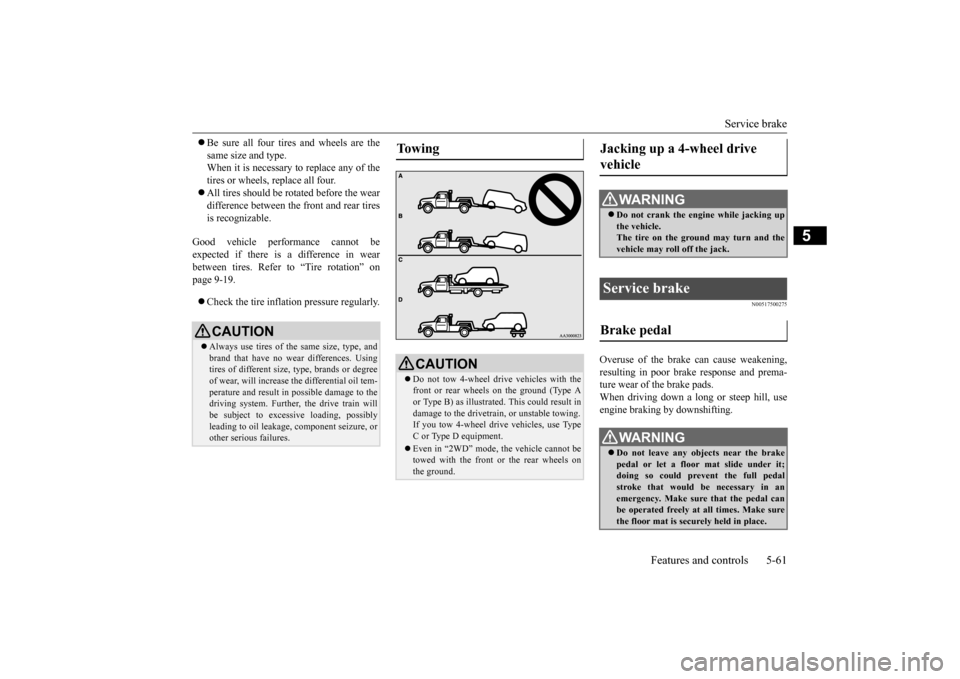 MITSUBISHI OUTLANDER SPORT 2014 3.G Owners Manual Service brake 
Features and controls 5-61
5
 Be sure all four tires and wheels are the same size and type. When it is necessary to replace any of the tires or wheels, replace all four. All tires