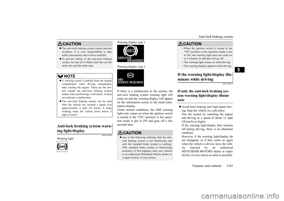 MITSUBISHI OUTLANDER SPORT 2014 3.G Owners Manual Anti-lock braking system 
Features and controls 5-65
5
N00531600645
Warning light 
Warning display type 1 Warning display type 2 If there is a malfunction in the system, the anti-lock braking system w