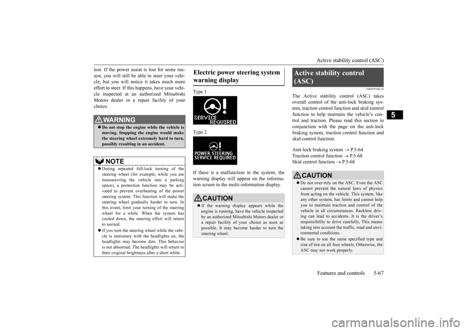 MITSUBISHI OUTLANDER SPORT 2014 3.G Owners Manual Active stability control (ASC) Features and controls 5-67
5
lost. If the power assist is lost for some rea- son, you will still be able to steer your vehi- cle, but you will notice it takes much more 