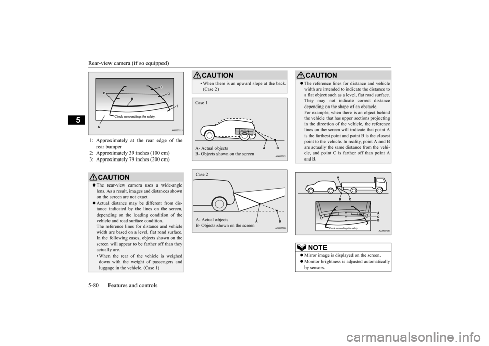 MITSUBISHI OUTLANDER SPORT 2014 3.G Owners Manual Rear-view camera (if so equipped) 5-80 Features and controls
5
1: Approximately at the rear edge of the 
rear bumper 
2: Approximately 39 inches (100 cm)  3: Approximately 79 inches (200 cm) 
CAUTION