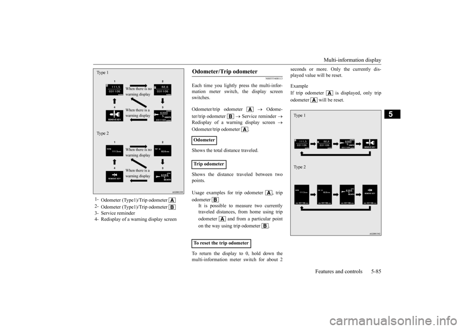 MITSUBISHI OUTLANDER SPORT 2014 3.G Owners Manual Multi-information display 
Features and controls 5-85
5
N00555400113
Each time you lightly press the multi-infor- mation meter switch, the display screenswitches. Odometer/trip odometer    
 Odome-