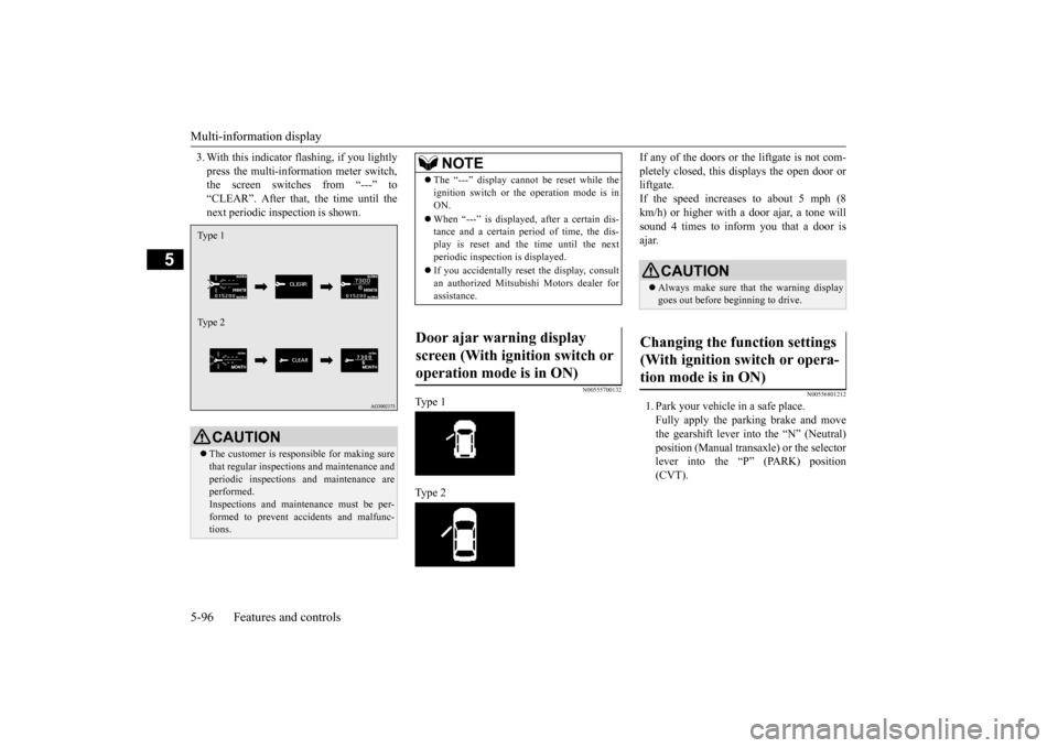 MITSUBISHI OUTLANDER SPORT 2014 3.G Owners Manual Multi-information display 5-96 Features and controls
5
3. With this indicator flashing, if you lightly press the multi-information meter switch, the screen switches from “---” to “CLEAR”. Afte