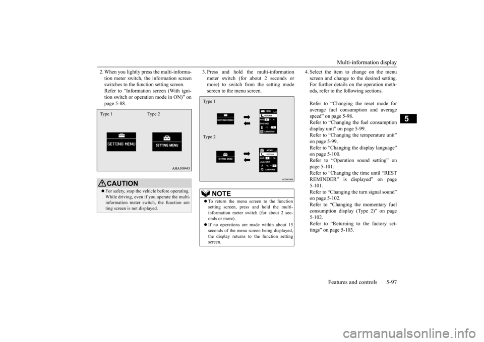 MITSUBISHI OUTLANDER SPORT 2014 3.G Owners Manual Multi-information display 
Features and controls 5-97
5
2. When you lightly press the multi-informa- tion meter switch, the information screen switches to the function setting screen. Refer to “Info