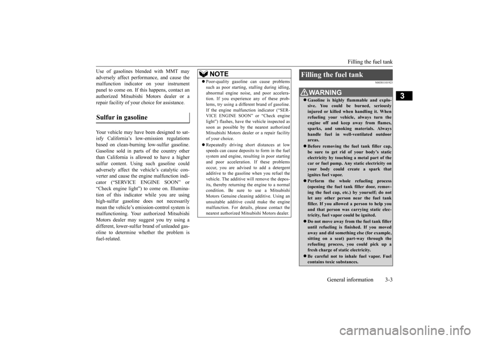 MITSUBISHI OUTLANDER SPORT 2014 3.G Owners Manual Filling the fuel tank 
General information 3-3
3
Use of gasolines blended with MMT may adversely affect performance, and cause the malfunction indicator on your instrument panel to come on. If this ha