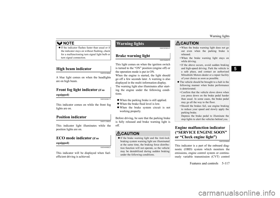 MITSUBISHI OUTLANDER SPORT 2014 3.G Owners Manual Warning lights 
Features and controls 5-117
5
N00520100086
A blue light comes on when the headlights are on high beam.
N00520200175
This indicator comes on while the front fog lights are on.
N00551300