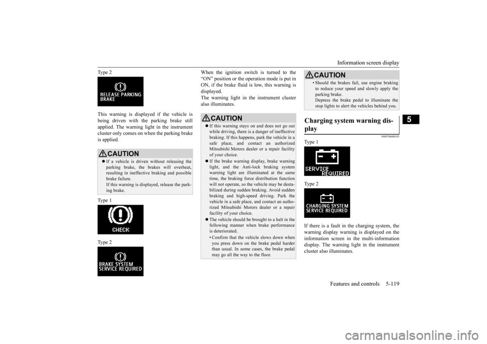 MITSUBISHI OUTLANDER SPORT 2014 3.G Owners Manual Information screen display 
Features and controls 5-119
5
Type 2 This warning is displayed if the vehicle is being driven with the parking brake still applied. The warning light in the instrumentclust