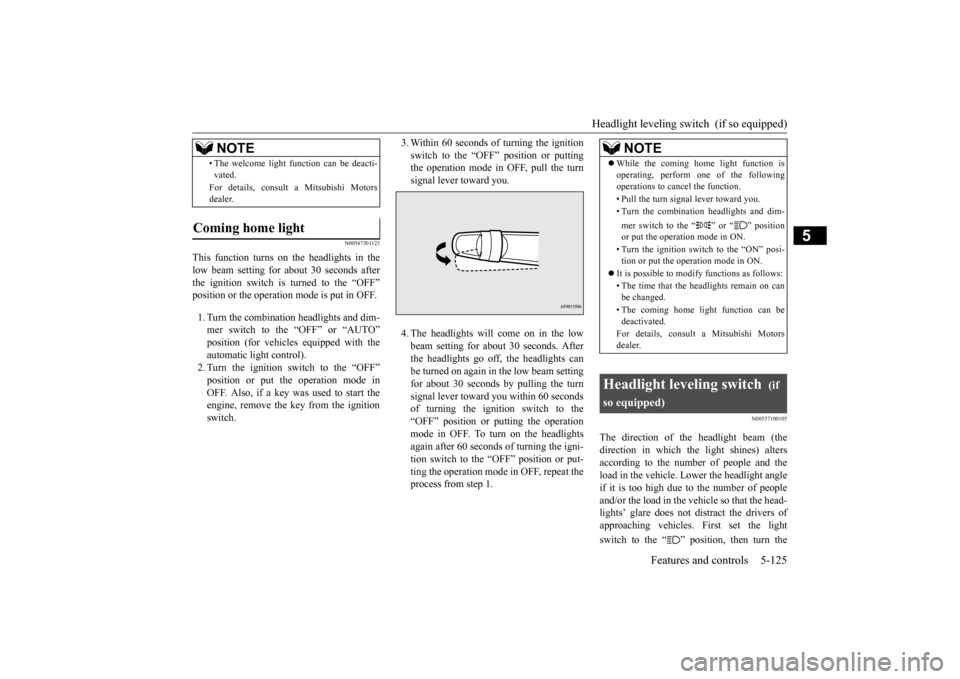 MITSUBISHI OUTLANDER SPORT 2014 3.G Owners Manual Headlight leveling switch (if so equipped)
Features and controls 5-125
5
N00547301123
This function turns on the headlights in the low beam setting for about 30 seconds afterthe ignition switch is t MITSUBISHI OUTLANDER SPORT 2014 3.G Owners Manual Headlight leveling switch (if so equipped)
Features and controls 5-125
5
N00547301123
This function turns on the headlights in the low beam setting for about 30 seconds afterthe ignition switch is t