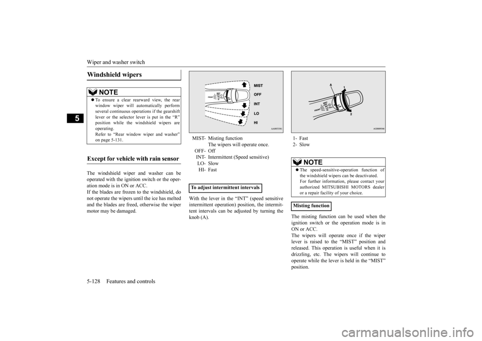 MITSUBISHI OUTLANDER SPORT 2014 3.G Owners Manual Wiper and washer switch 5-128 Features and controls
5
The windshield wiper and washer can be operated with the ignition switch or the oper-ation mode is in ON or ACC. If the blades are frozen to the w