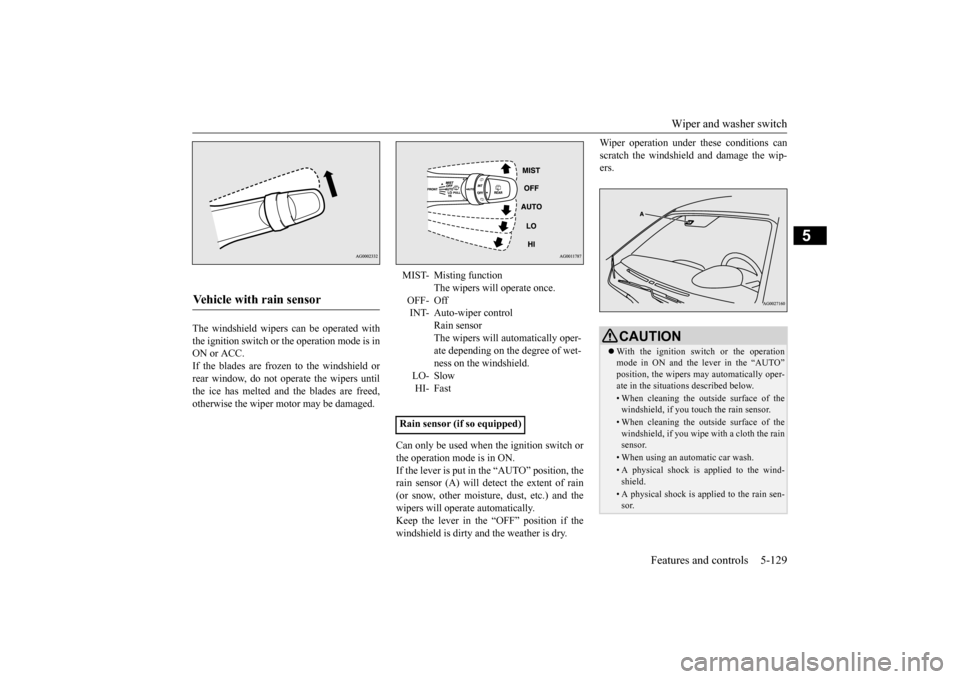 MITSUBISHI OUTLANDER SPORT 2014 3.G Owners Manual Wiper and washer switch
Features and controls 5-129
5
The windshield wipers can be operated with the ignition switch or the operation mode is inON or ACC. If the blades are frozen to the windshield o MITSUBISHI OUTLANDER SPORT 2014 3.G Owners Manual Wiper and washer switch
Features and controls 5-129
5
The windshield wipers can be operated with the ignition switch or the operation mode is inON or ACC. If the blades are frozen to the windshield o