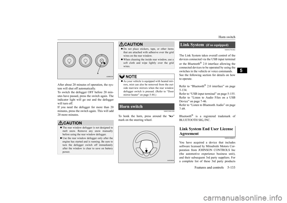 MITSUBISHI OUTLANDER SPORT 2014 3.G Owners Manual Horn switch 
Features and controls 5-133
5
After about 20 minutes of operation, the sys- tem will shut off automatically. To switch the defogger OFF before 20 min-utes have passed, press the switch ag