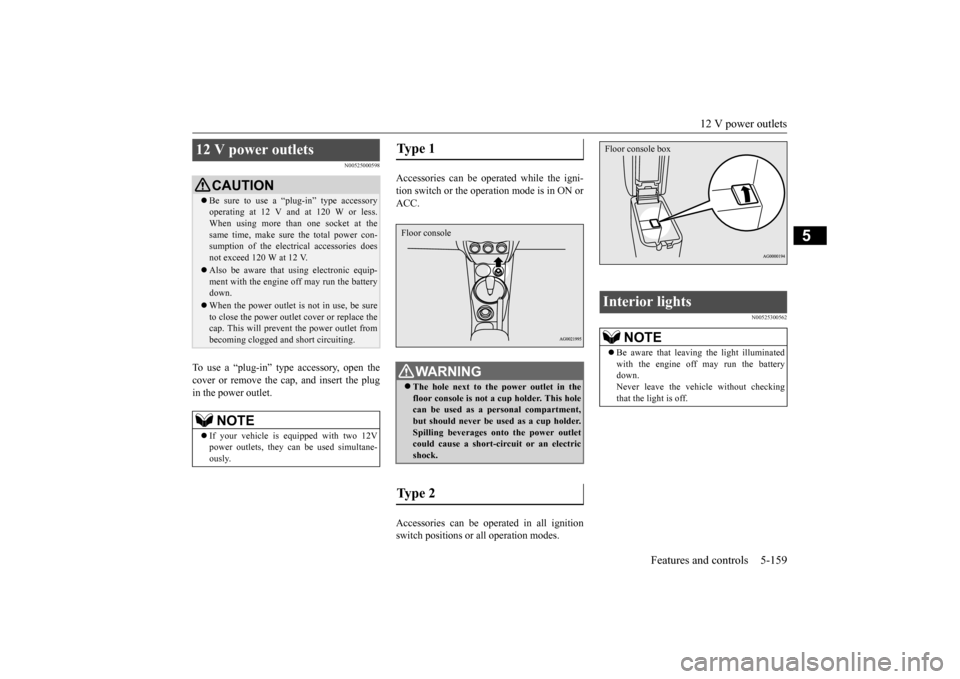 MITSUBISHI OUTLANDER SPORT 2014 3.G Owners Manual 12 V power outlets
Features and controls 5-159
5
N00525000598
To use a “plug-in” type accessory, open the cover or remove the cap, and insert the plug in the power outlet.
Accessories can be ope MITSUBISHI OUTLANDER SPORT 2014 3.G Owners Manual 12 V power outlets
Features and controls 5-159
5
N00525000598
To use a “plug-in” type accessory, open the cover or remove the cap, and insert the plug in the power outlet.
Accessories can be ope