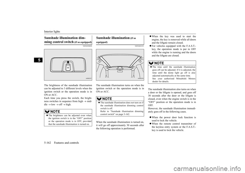 MITSUBISHI OUTLANDER SPORT 2014 3.G Owners Manual Interior lights 5-162 Features and controls
5
N00568500020
The brightness of the sunshade illumination can be adjusted to 3 different levels when the ignition switch or the operation mode is inON or A MITSUBISHI OUTLANDER SPORT 2014 3.G Owners Manual Interior lights 5-162 Features and controls
5
N00568500020
The brightness of the sunshade illumination can be adjusted to 3 different levels when the ignition switch or the operation mode is inON or A