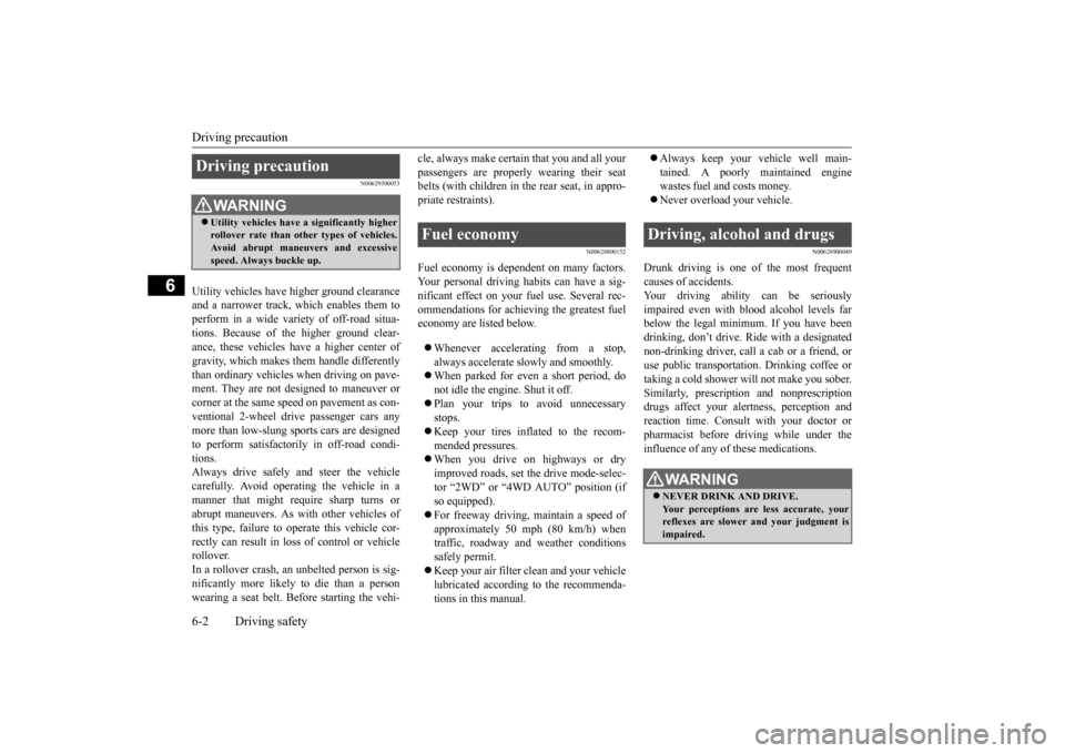 MITSUBISHI OUTLANDER SPORT 2014 3.G Owners Manual Driving precaution 6-2 Driving safety
6
N00629300053
Utility vehicles have higher ground clearance and a narrower track, which enables them toperform in a wide variety of off-road situa- tions. Becaus