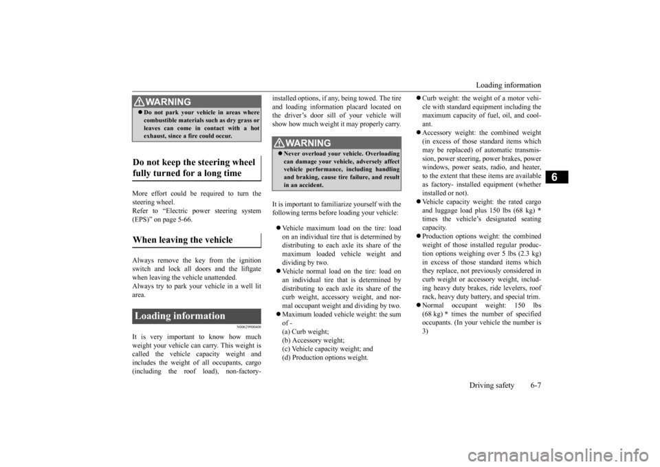 MITSUBISHI OUTLANDER SPORT 2014 3.G User Guide Loading information Driving safety 6-7
6
More effort could be required to turn the steering wheel.Refer to “Electric power steering system (EPS)” on page 5-66. Always remove the key from the ignit