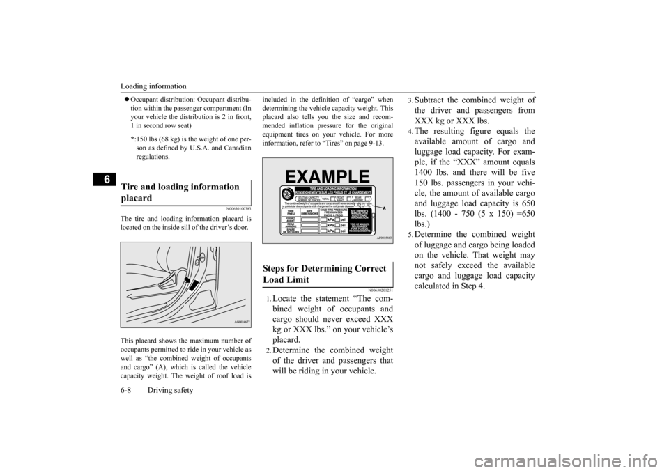 MITSUBISHI OUTLANDER SPORT 2014 3.G Owners Manual Loading information 6-8 Driving safety
6
 Occupant distribution: Occupant distribu- tion within the passenger compartment (In your vehicle the distribution is 2 in front, 1 in second row seat)
N006