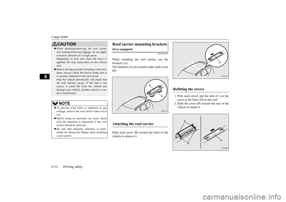 MITSUBISHI OUTLANDER SPORT 2014 3.G Owners Manual Cargo loads 6-12 Driving safety
6
N00630600085
When installing the roof carrier, use the brackets (A). The brackets (A) are located under each cover(B). Slide each cover (B) toward the front of the ve