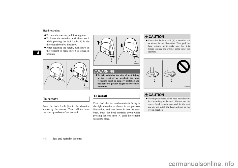 MITSUBISHI OUTLANDER SPORT 2014 3.G Owners Manual Head restraints 4-8 Seat and restraint systems
4
To raise the restraint, pull it straight up. To lower the restraint, push down on it while pressing the lock knob (A) in the direction shown by MITSUBISHI OUTLANDER SPORT 2014 3.G Owners Manual Head restraints 4-8 Seat and restraint systems
4
To raise the restraint, pull it straight up. To lower the restraint, push down on it while pressing the lock knob (A) in the direction shown by